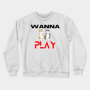 Wanna Play funny cats Crewneck Sweatshirt